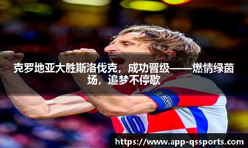 克罗地亚大胜斯洛伐克，成功晋级——燃情绿茵场，追梦不停歇