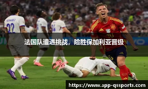 法国队遭遇挑战，险胜保加利亚晋级
