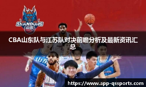 CBA山东队与江苏队对决前瞻分析及最新资讯汇总