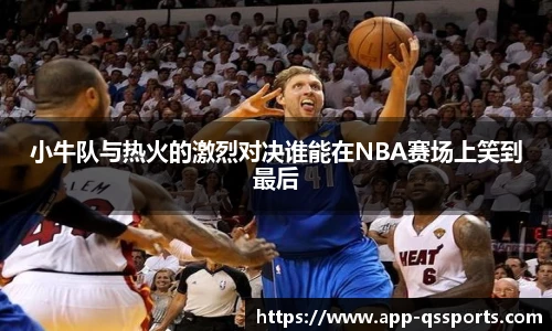 小牛队与热火的激烈对决谁能在NBA赛场上笑到最后