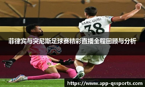 菲律宾与突尼斯足球赛精彩直播全程回顾与分析