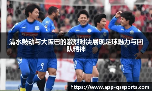 清水鼓动与大阪巴的激烈对决展现足球魅力与团队精神